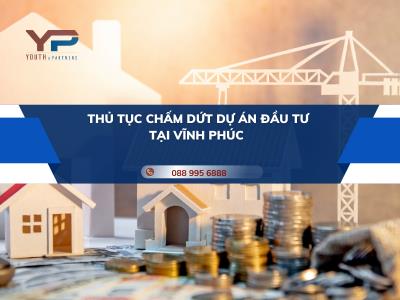 THỦ TỤC CHẤM DỨT DỰ ÁN ĐẦU TƯ TẠI VĨNH PHÚC